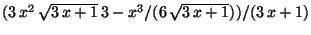 $ (3 x^2 \sqrt{3 x+1} 3-x^3/(6 \sqrt{3 x+1}))/(3 x+1)$