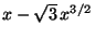 $ x-\sqrt{3} x^{3/2}$