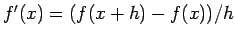 $ f'(x) = (f(x+h)-f(x))/h$
