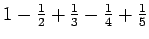 $ 1-\tfrac{1}{2}+\tfrac{1}{3}-\tfrac{1}{4}+\tfrac{1}{5}$