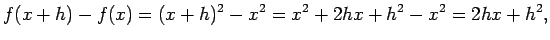 $\displaystyle f(x+h)-f(x) = (x+h)^2-x^2 = x^2 + 2hx + h^2-x^2 = 2hx + h^2,$