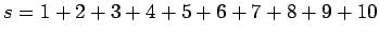$\displaystyle s=1+2+3+4+5+6+7+8+9+10$