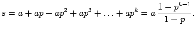 $\displaystyle s = a + ap + ap^2 + ap^3 + \ldots + ap^k = a   \frac{1-p^{k+1}}{1-p}.$