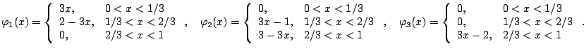 $\displaystyle \varphi_1(x) = \left\{ \begin{array}{ll} 3x, & 0 < x < 1/3  2-3...
...0 < x < 1/3  0, & 1/3 < x < 2/3  3x-2, & 2/3 < x < 1 \end{array} \right . .$