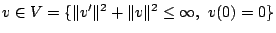$ v \in V = \{ \Vert v'\Vert^2
+ \Vert v \Vert^2 \leq \infty,  v(0) = 0 \}$