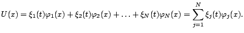 $\displaystyle U(x) = \xi_1(t) \varphi_1(x) + \xi_2(t) \varphi_2(x) + \ldots + \xi_N(t) \varphi_N(x) = \sum_{j=1}^N \xi_j(t) \varphi_j(x).$
